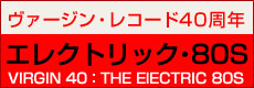 ヴァージン・レコード40周年  エレクトリック・80S