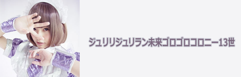ジュリリジュリラン未来ゴロゴロコロニー13世