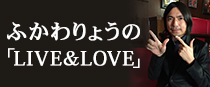 ふかわりょうの 「LIVE＆LOVE」