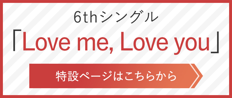 6thシングル「Love me, Love you」特設ページ