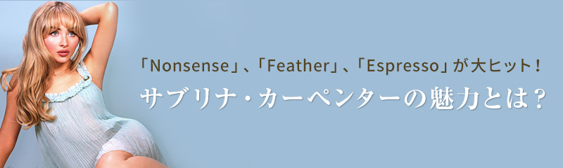 「Nonsense」、「Feather」、「Espresso」が大ヒット！サブリナ・カーペンターの魅力とは？